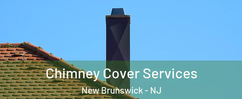  Chimney Cover Services New Brunswick - NJ