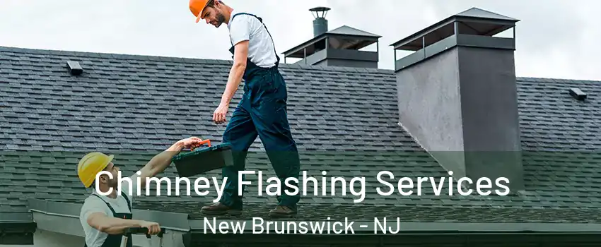 Chimney Flashing Services New Brunswick - NJ