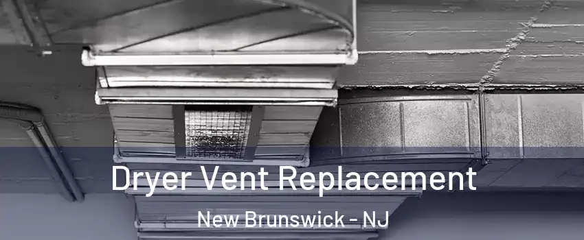  Dryer Vent Replacement New Brunswick - NJ