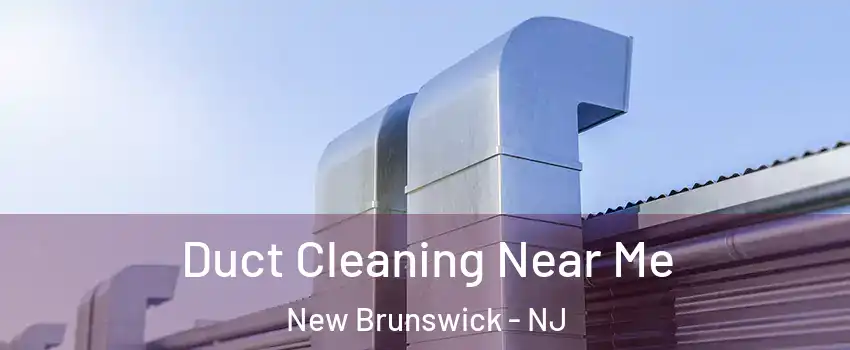  Duct Cleaning Near Me New Brunswick - NJ