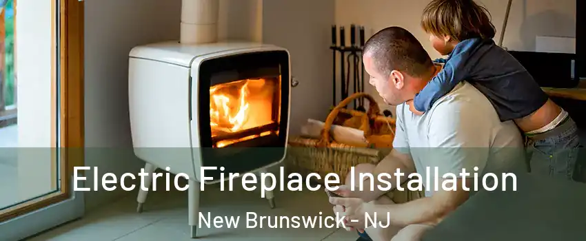  Electric Fireplace Installation New Brunswick - NJ