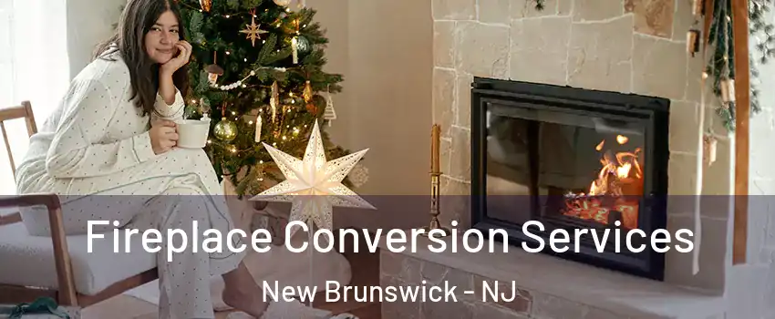  Fireplace Conversion Services New Brunswick - NJ