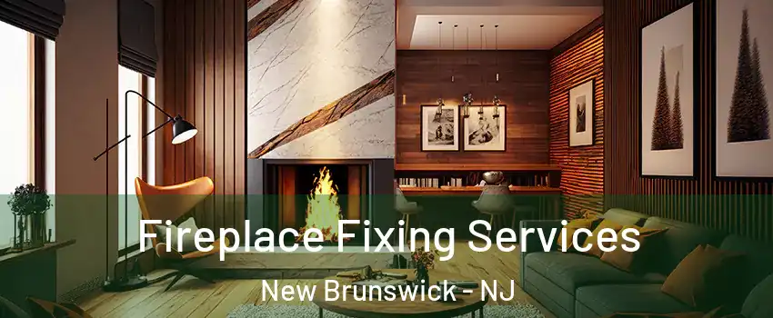  Fireplace Fixing Services New Brunswick - NJ