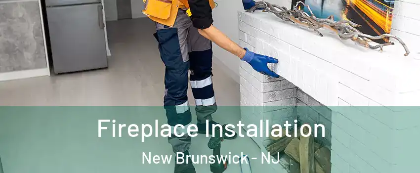  Fireplace Installation New Brunswick - NJ