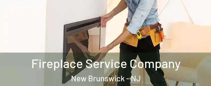 Fireplace Service Company New Brunswick - NJ