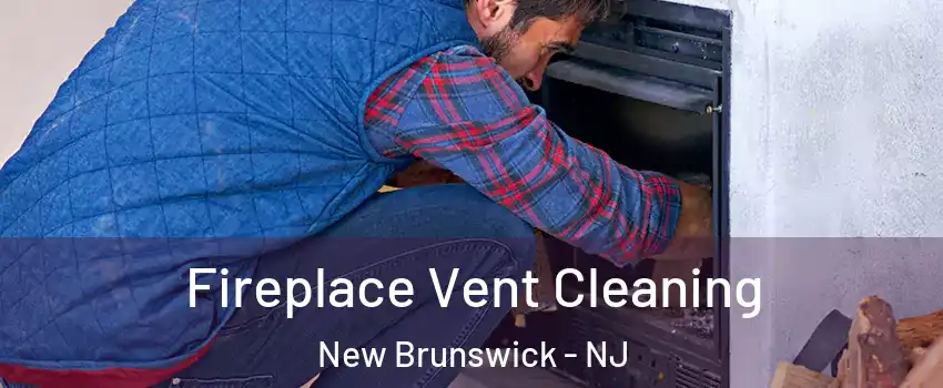  Fireplace Vent Cleaning New Brunswick - NJ