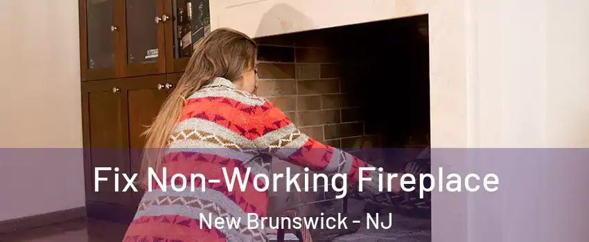  Fix Non-Working Fireplace New Brunswick - NJ