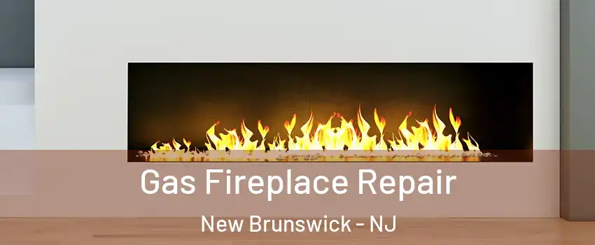  Gas Fireplace Repair New Brunswick - NJ