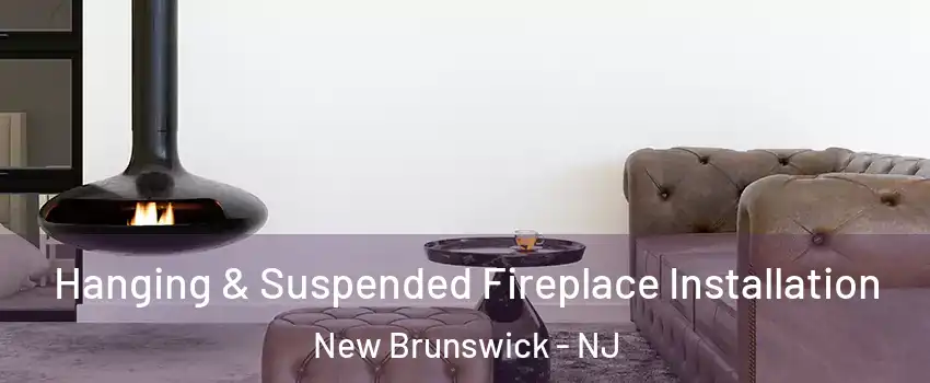 Hanging & Suspended Fireplace Installation New Brunswick - NJ