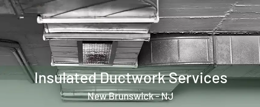  Insulated Ductwork Services New Brunswick - NJ