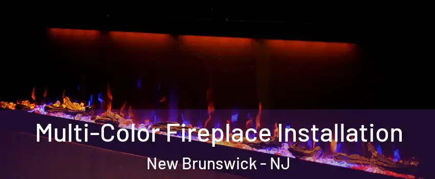  Multi-Color Fireplace Installation New Brunswick - NJ