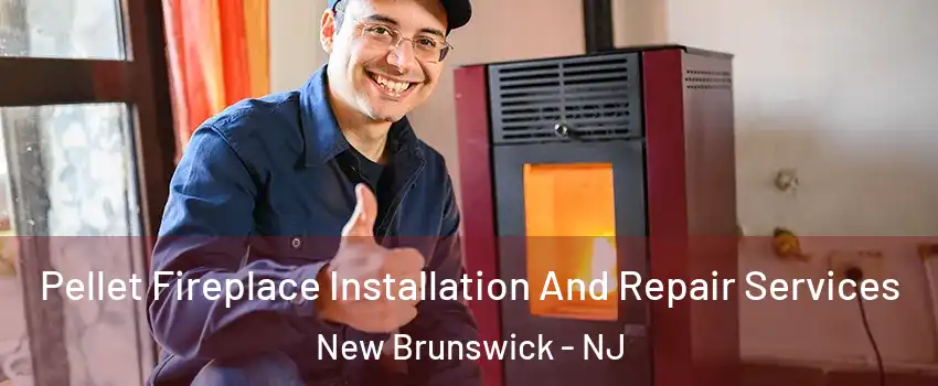  Pellet Fireplace Installation And Repair Services New Brunswick - NJ