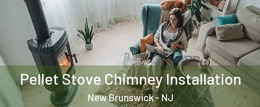  Pellet Stove Chimney Installation New Brunswick - NJ